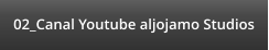 02_Canal Youtube aljojamo Studios
