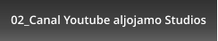 02_Canal Youtube aljojamo Studios