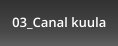 03_Canal kuula